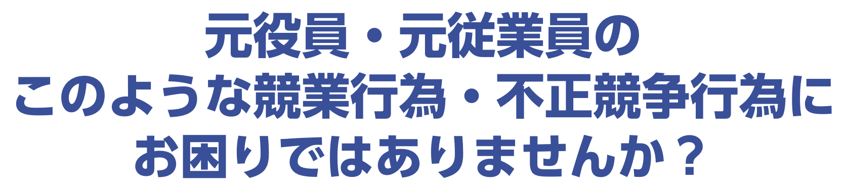 元役員・元従業員のこのような競業行為・不正競争行為にお困りではありませんか？